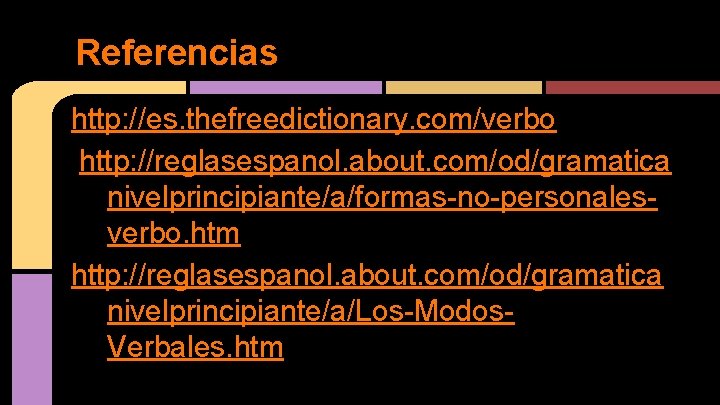 Referencias http: //es. thefreedictionary. com/verbo http: //reglasespanol. about. com/od/gramatica nivelprincipiante/a/formas-no-personalesverbo. htm http: //reglasespanol. about.