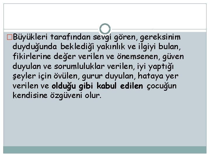 �Büyükleri tarafından sevgi gören, gereksinim duyduğunda beklediği yakınlık ve ilgiyi bulan, fikirlerine değer verilen