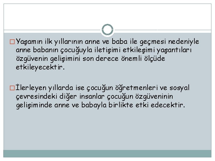 � Yaşamın ilk yıllarının anne ve baba ile geçmesi nedeniyle anne babanın çocuğuyla iletişimi