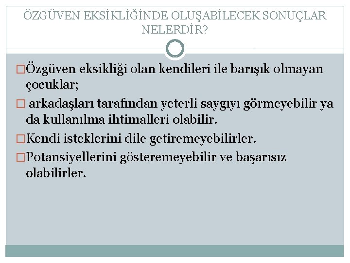 ÖZGÜVEN EKSİKLİĞİNDE OLUŞABİLECEK SONUÇLAR NELERDİR? �Özgüven eksikliği olan kendileri ile barışık olmayan çocuklar; �