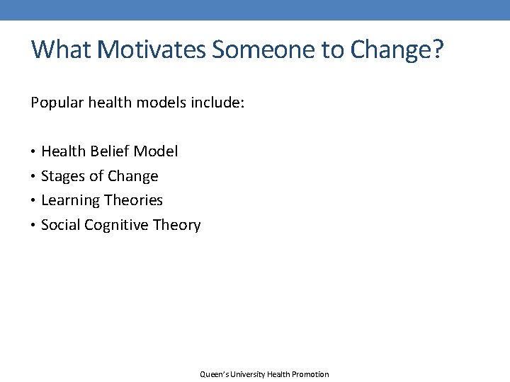What Motivates Someone to Change? Popular health models include: • Health Belief Model •