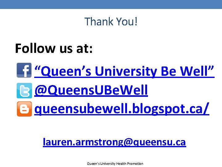 Thank You! Follow us at: “Queen’s University Be Well” @Queens. UBe. Well queensubewell. blogspot.