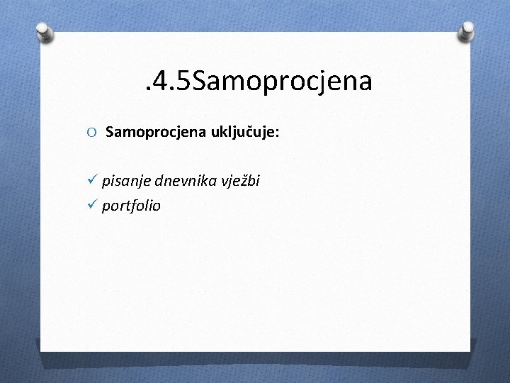 . 4. 5 Samoprocjena O Samoprocjena uključuje: ü pisanje dnevnika vježbi ü portfolio 