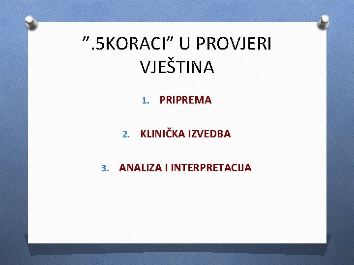 ”. 5 KORACI” U PROVJERI VJEŠTINA 1. PRIPREMA 2. KLINIČKA IZVEDBA 3. ANALIZA I