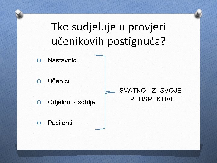 Tko sudjeluje u provjeri učenikovih postignuća? O Nastavnici O Učenici O Odjelno osoblje O