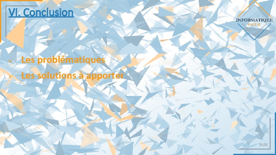 VI. Conclusion Ø Les problématiques Ø Les solutions à apporter 20/20 