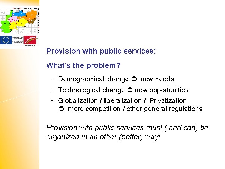 Provision with public services: What’s the problem? • Demographical change new needs • Technological