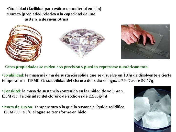  • Ductilidad (facilidad para estirar un material en hilo) • Dureza (propiedad relativa