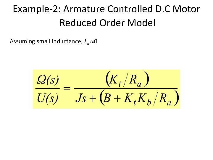 Example-2: Armature Controlled D. C Motor Reduced Order Model Assuming small inductance, La 0