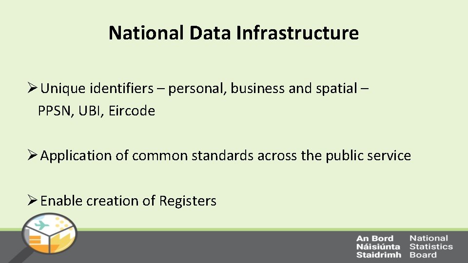 National Data Infrastructure Ø Unique identifiers – personal, business and spatial – PPSN, UBI,