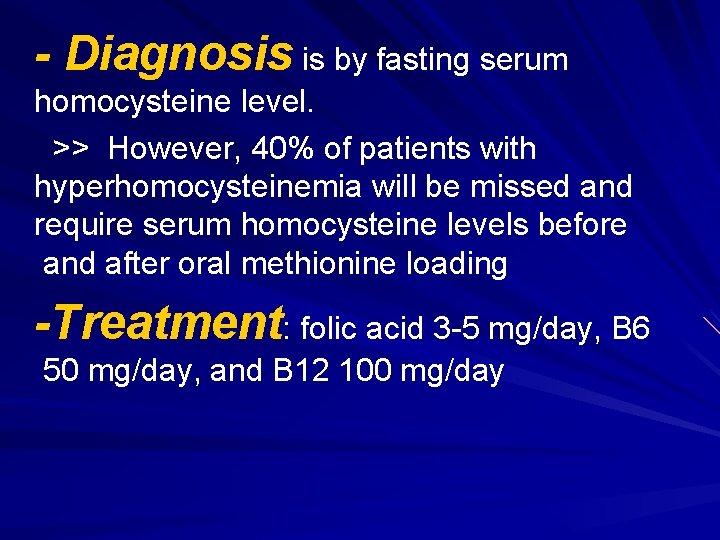 - Diagnosis is by fasting serum homocysteine level. >> However, 40% of patients with