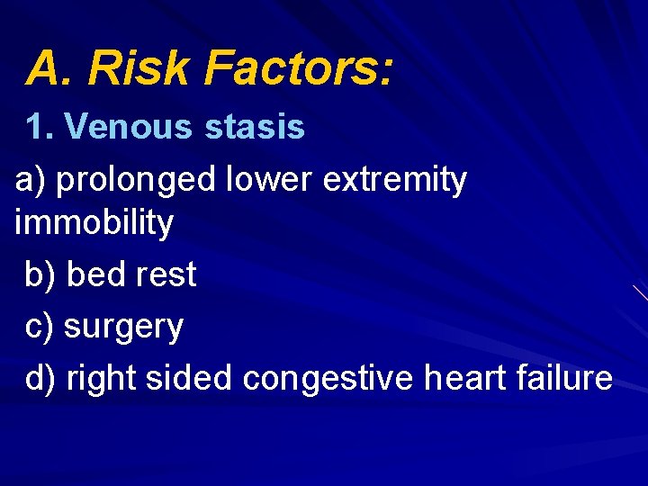 A. Risk Factors: 1. Venous stasis a) prolonged lower extremity immobility b) bed rest