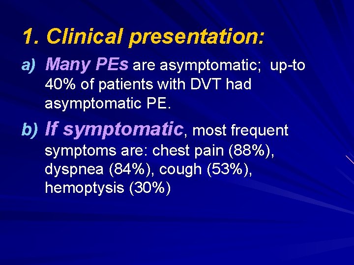 1. Clinical presentation: a) Many PEs are asymptomatic; up-to 40% of patients with DVT