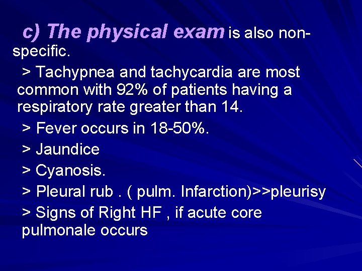 c) The physical exam is also non- specific. > Tachypnea and tachycardia are most