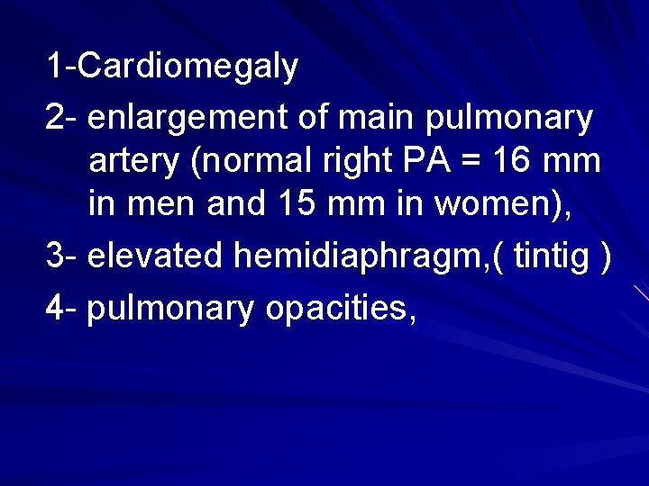 1 -Cardiomegaly 2 - enlargement of main pulmonary artery (normal right PA = 16