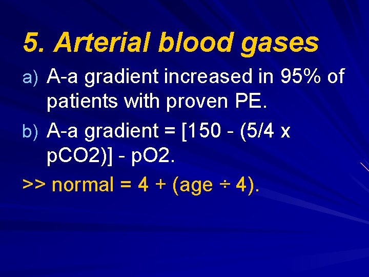 5. Arterial blood gases a) A-a gradient increased in 95% of patients with proven