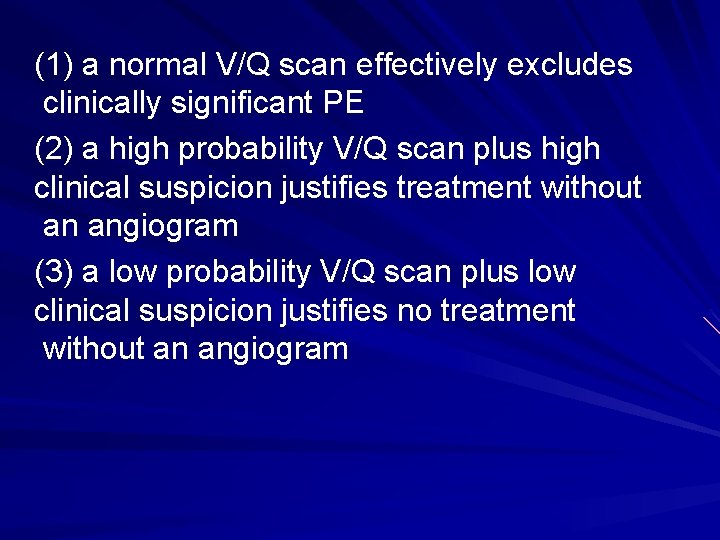 (1) a normal V/Q scan effectively excludes clinically significant PE (2) a high probability