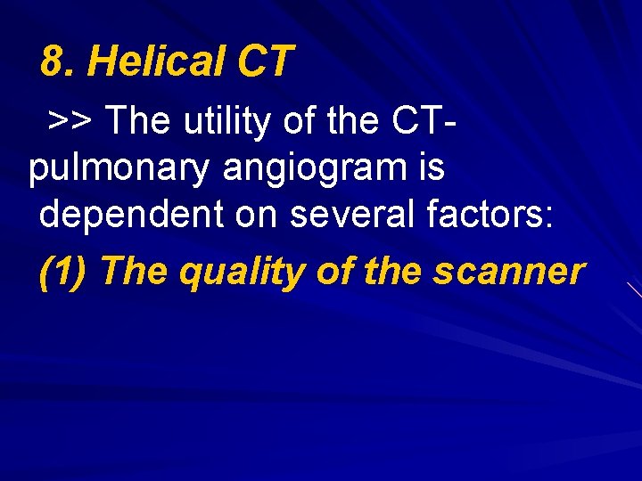 8. Helical CT >> The utility of the CTpulmonary angiogram is dependent on several