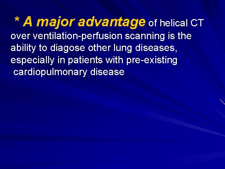 * A major advantage of helical CT over ventilation-perfusion scanning is the ability to