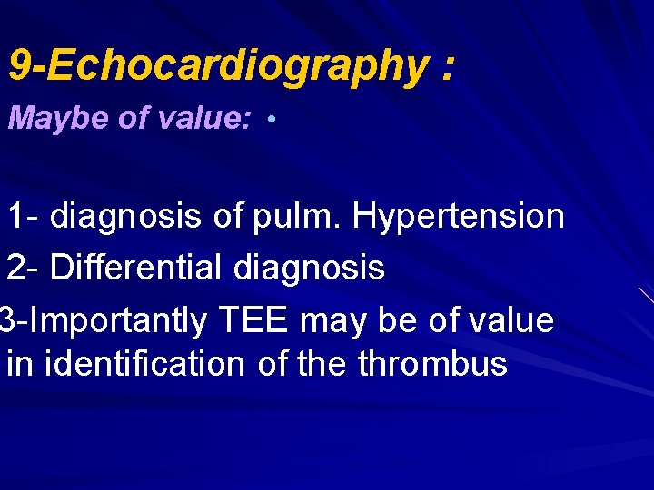 9 -Echocardiography : Maybe of value: • 1 - diagnosis of pulm. Hypertension 2