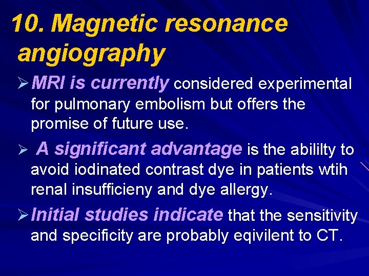 10. Magnetic resonance angiography ØMRI is currently considered experimental for pulmonary embolism but offers