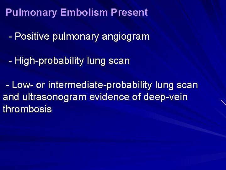 Pulmonary Embolism Present - Positive pulmonary angiogram - High-probability lung scan - Low- or