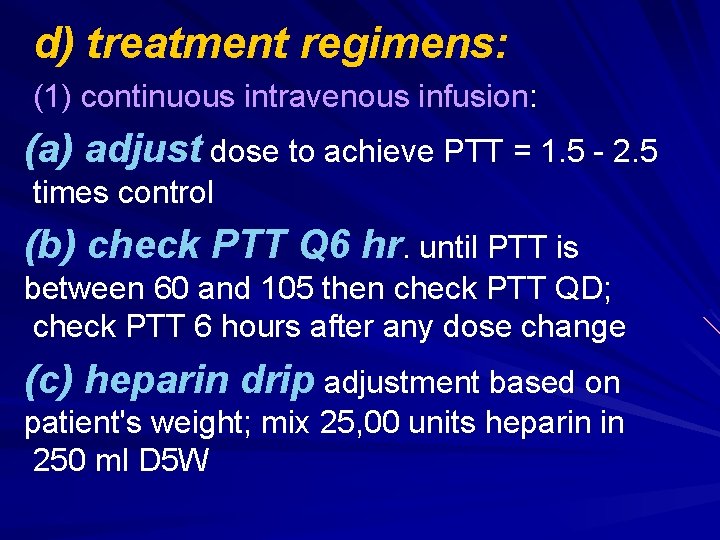 d) treatment regimens: (1) continuous intravenous infusion: (a) adjust dose to achieve PTT =