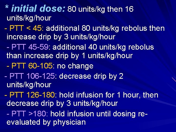 * initial dose: 80 units/kg then 16 units/kg/hour - PTT < 45: additional 80