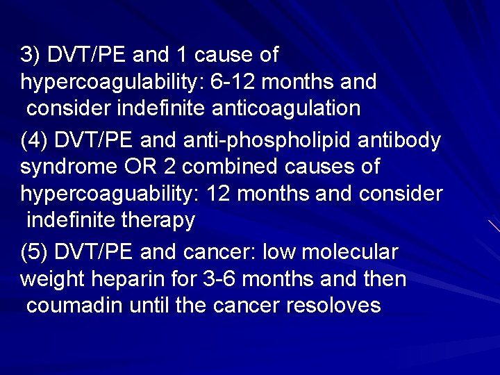 3) DVT/PE and 1 cause of hypercoagulability: 6 -12 months and consider indefinite anticoagulation