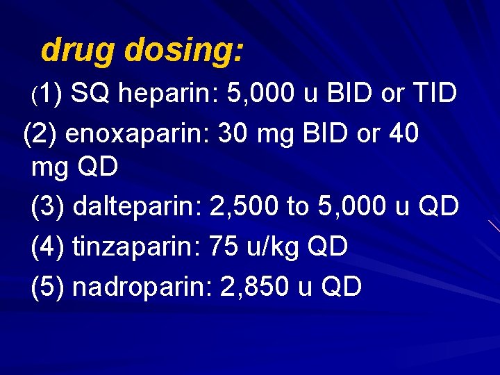 drug dosing: (1) SQ heparin: 5, 000 u BID or TID (2) enoxaparin: 30