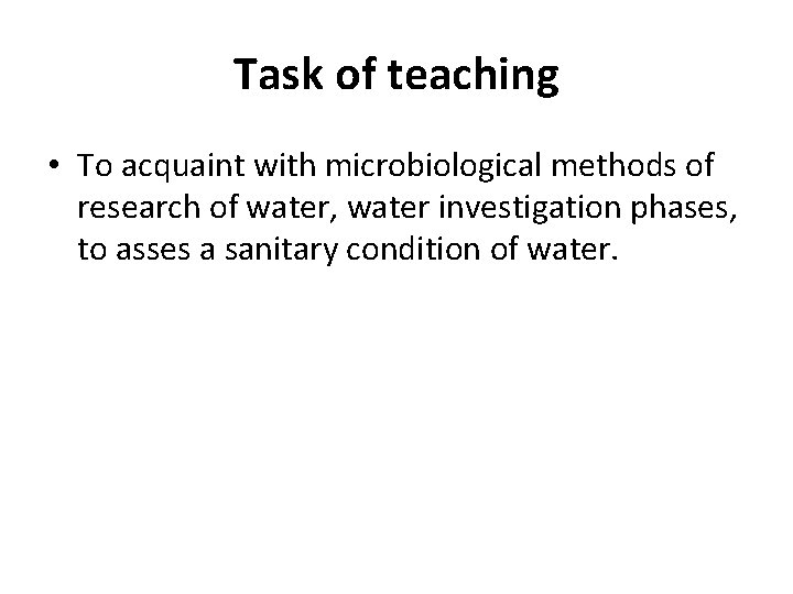 Task of teaching • To acquaint with microbiological methods of research of water, water