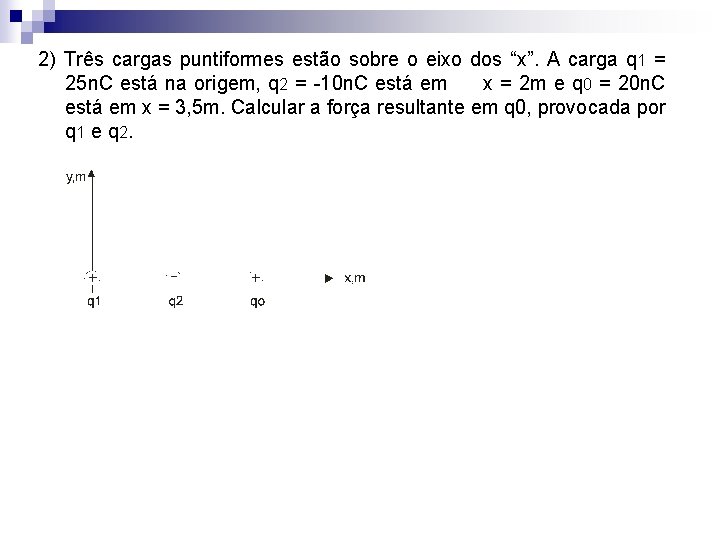 2) Três cargas puntiformes estão sobre o eixo dos “x”. A carga q 1
