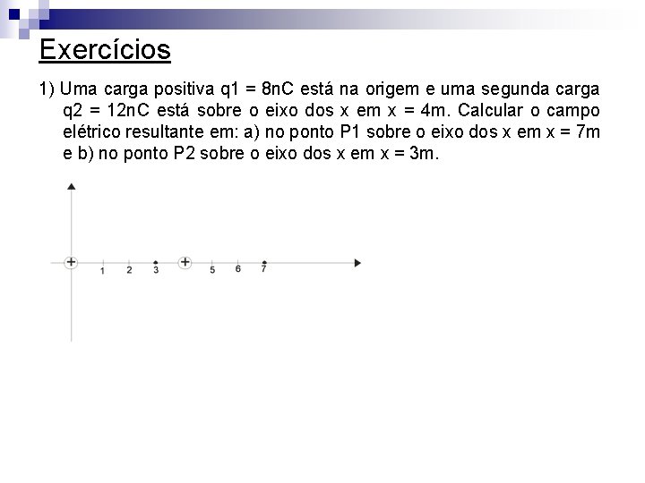 Exercícios 1) Uma carga positiva q 1 = 8 n. C está na origem