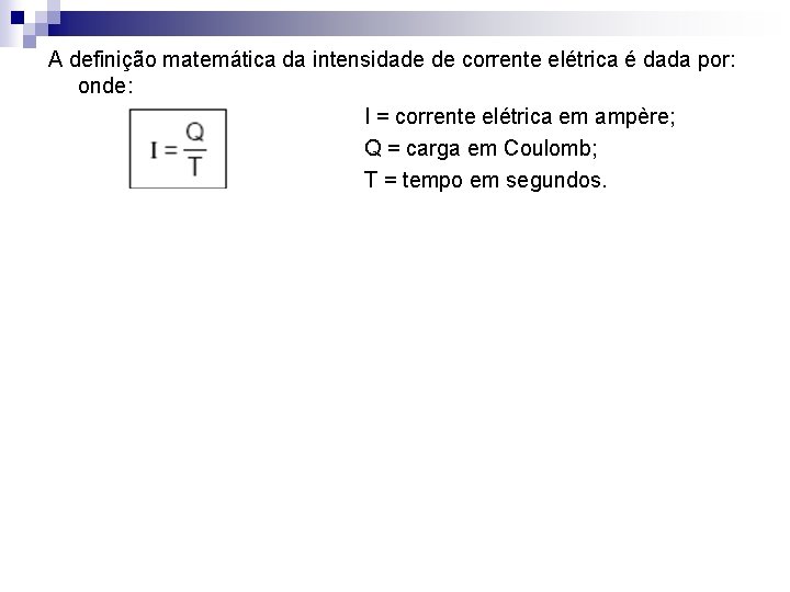 A definição matemática da intensidade de corrente elétrica é dada por: onde: I =