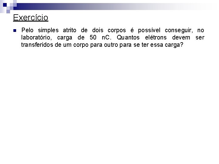 Exercício n Pelo simples atrito de dois corpos é possível conseguir, no laboratório, carga