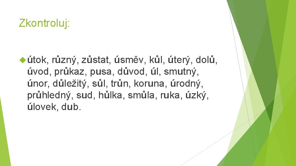 Zkontroluj: útok, různý, zůstat, úsměv, kůl, úterý, dolů, úvod, průkaz, pusa, důvod, úl, smutný,