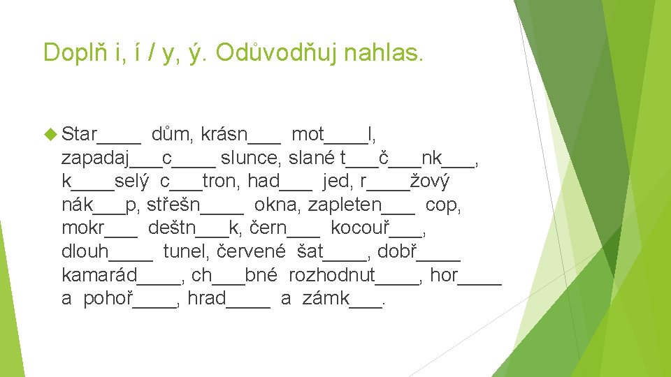 Doplň i, í / y, ý. Odůvodňuj nahlas. Star____ dům, krásn___ mot____l, zapadaj___c____ slunce,