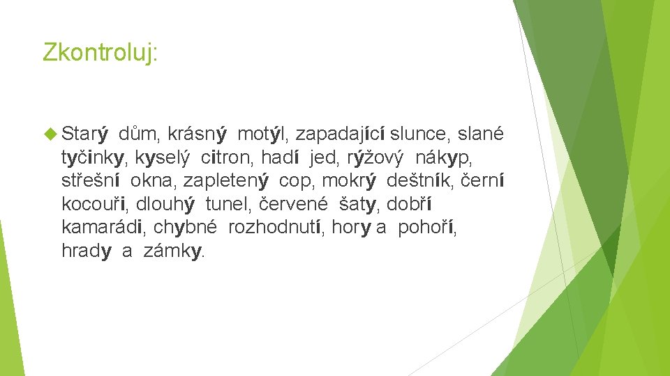 Zkontroluj: Starý dům, krásný motýl, zapadající slunce, slané tyčinky, kyselý citron, hadí jed, rýžový