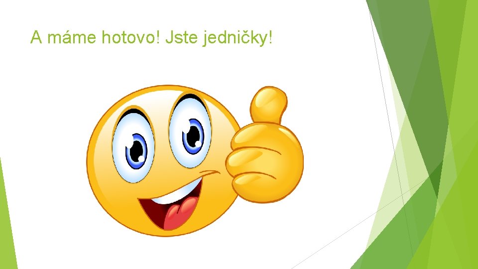 A máme hotovo! Jste jedničky! 