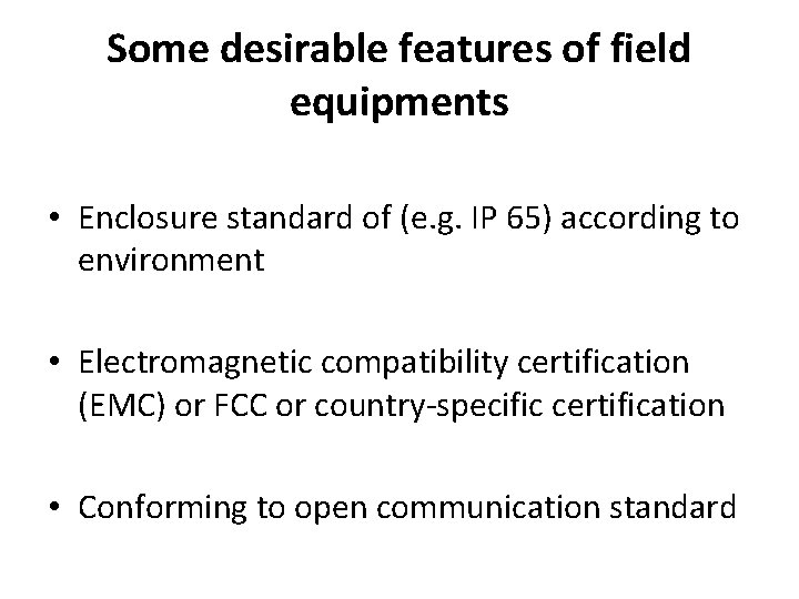 Some desirable features of field equipments • Enclosure standard of (e. g. IP 65)