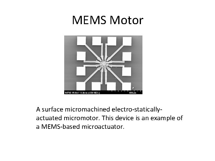 MEMS Motor A surface micromachined electro-staticallyactuated micromotor. This device is an example of a