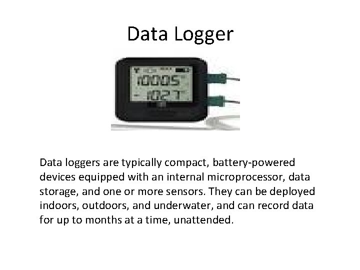 Data Logger Data loggers are typically compact, battery-powered devices equipped with an internal microprocessor,