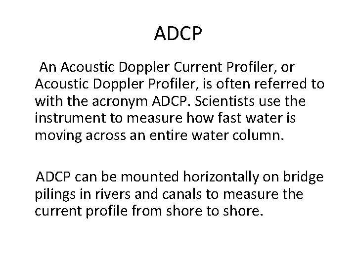 ADCP An Acoustic Doppler Current Profiler, or Acoustic Doppler Profiler, is often referred to