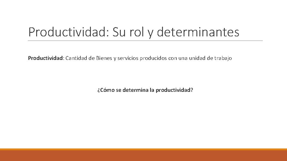 Productividad: Su rol y determinantes Productividad: Cantidad de Bienes y servicios producidos con una Productividad: Su rol y determinantes Productividad: Cantidad de Bienes y servicios producidos con una