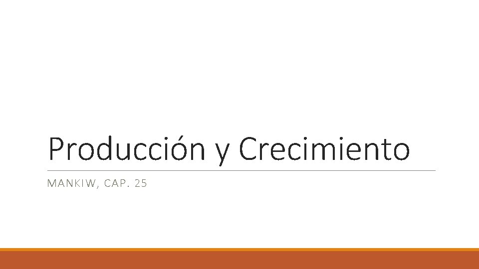 Producción y Crecimiento MANKIW, CAP. 25 Producción y Crecimiento MANKIW, CAP. 25
