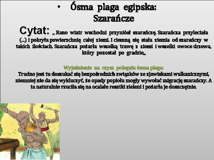  • Ósma plaga egipska: Szarańcze Cytat: , , Rano wiatr wschodni przyniósł szarańczę.