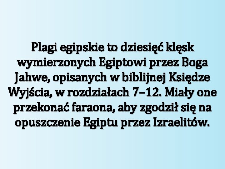 Plagi egipskie to dziesięć klęsk wymierzonych Egiptowi przez Boga Jahwe, opisanych w biblijnej Księdze