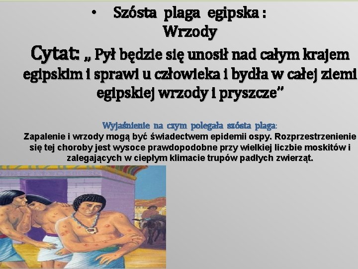  • Szósta plaga egipska : Wrzody Cytat: , , Pył będzie się unosił