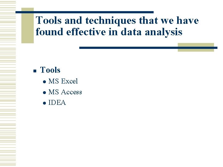 Tools and techniques that we have found effective in data analysis n Tools MS