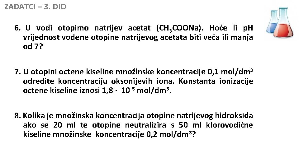  ZADATCI – 3. DIO 6. U vodi otopimo natrijev acetat (CH 3 COONa).